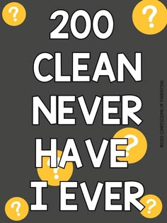 a poster with the words 200 clean never have i ever written on it, and question marks