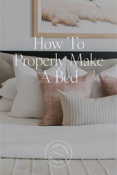 a bed with pillows on it and the words, how to properly make a bed