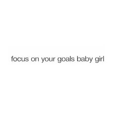 the words focus on your goals baby girl