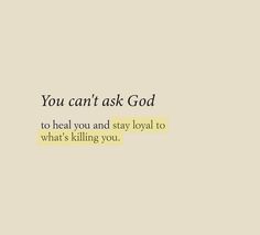 the words you can't ask god to heal you and stay loyal to what's killing you