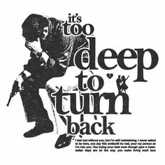 a black and white poster with the words it's too deep to turn back