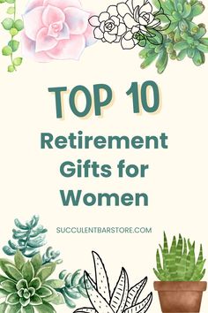 the top 10 retirement gifts for women with succulents and flowers on it