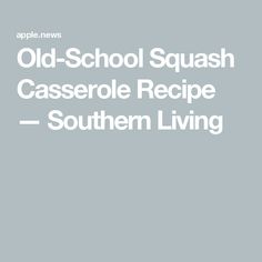 an old school squash casserole recipe southern living is featured in the apple news