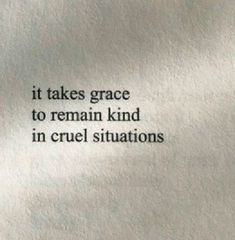 a piece of paper with the words it takes grace to remain kind in cruel situations