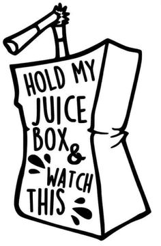 a black and white drawing of a juice box with the words hold my juice box and watch this