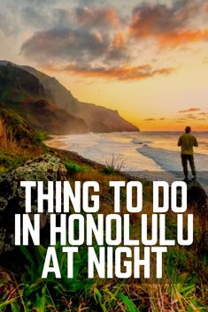 a man standing on top of a lush green hillside next to the ocean with text that reads, things to do in honolulu at night