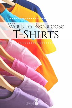 colorful shirts hanging on clothes rack with text overlay that says ways to repurpose t - shirts