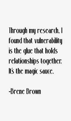 a quote that reads through my research i found that vulner ability is the glue that holds relationss together it's the magic sauce