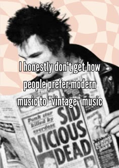 a man reading a newspaper with the words i honesty don't get how people prefer modern music to vintage music