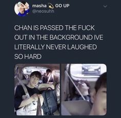 two people sitting in a car with the caption that reads, chan is passed the fuk out in the background i've literally never laughing so hard