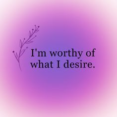 the words i'm worthy of what i desired are in black on a purple background