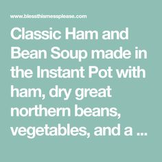 the words classic ham and bean soup made in the instant pot with ham, dry great northern beans, vegetables, and a