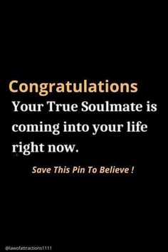 a black background with the words congratulationss your true soulmate is coming into your life right now save this pin to believe