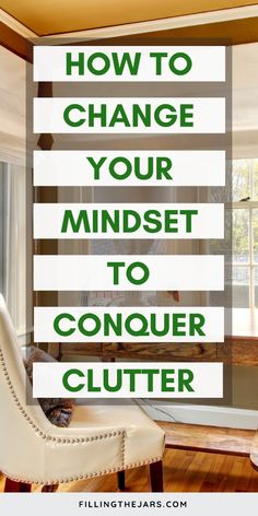 the words how to change your mindset to conquer clutter in front of a living room