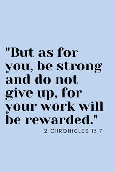 a quote that says, but as for you, be strong and do not give up, for your work will be reward