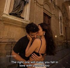 a man and woman kissing in front of a statue with the words, the right one will make you fall in love with yourself too