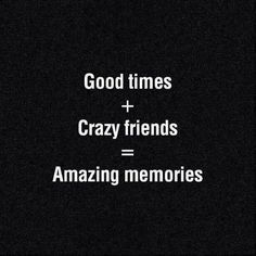 the words good times and crazy friends are in white text on a black background,