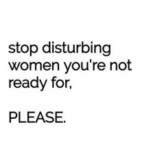 a black and white photo with the words stop disturbing women you're not ready for please