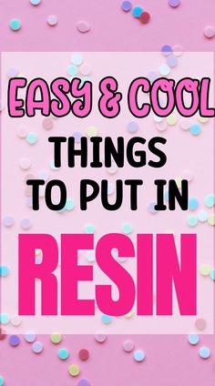 the words easy and cool things to put in resinin on pink background with confetti