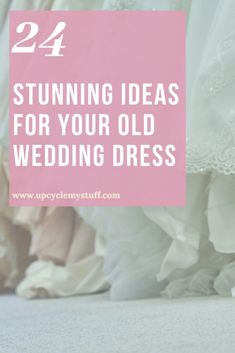 wedding dresses with text overlay that reads, 24 stunning ideas for your old wedding dress