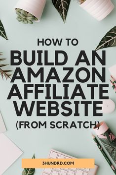 the words how to build an amazon website from scratch on top of a desk with office supplies