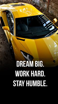 a yellow sports car with the words dream big work hard stay humble