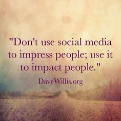 a quote about social media to imppose people, use it to impact people by david willis