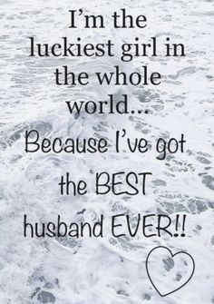 an ocean with the words i'm the luckest girl in the whole world because i've got the best husband ever