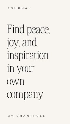 a quote that reads find peace, joy and inspiration in your own company