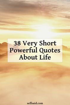 the sun shining over clouds with text that reads 38 very short powerful quotes about life