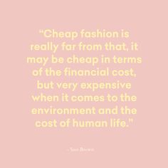 a pink background with the words'cheap fashion is really far from that, it may be cheap in items of the financial cost, but very expensive when it comes to