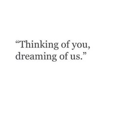 a quote that says thinking of you, dreaming of us