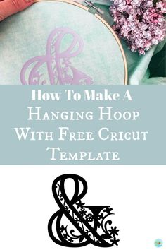 an embroidery project with the words how to make a hanging hoop with free cricut template