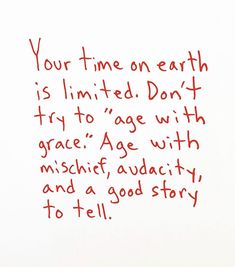 a piece of paper with writing on it that says, your time on earth is limited don't try to age with grace