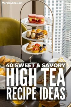 high tea and desserts with the words 40 sweet & savory high tea recipe ideas