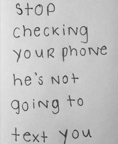 a handwritten note with the words stop checking your phone he's not going to text you