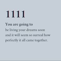 an image with the words 11 11 you are going to be living your dreams soon and it will seem so surreal how perfectly it all came together