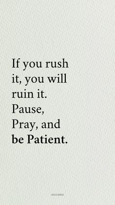 a quote that reads if you rush it, you will ruin it pause pray and be patient