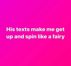 a pink background with the words his texts make me get up and spin like a fairy