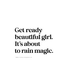 the words get ready beautiful girl it's about to rain magic in black and white