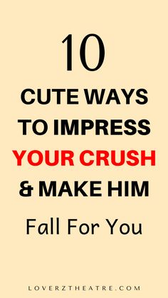 the words 10 cute ways to impress your crush and make him fall for you