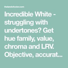 the words incredible white - struggling with undertones? get hue family value, chroma and lrv objective, accurate