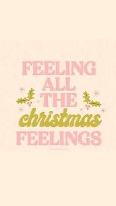 the words feeling all the christmas feelings are written in pink and green on a beige background