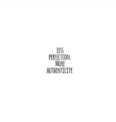 the words less perfection, more authenticity are in black and white