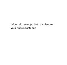 a white background with the words i don't do revenge, but i can ignore your entire experience