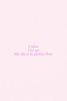 a pink background with the words i relax, i let go my life is in perfect flow