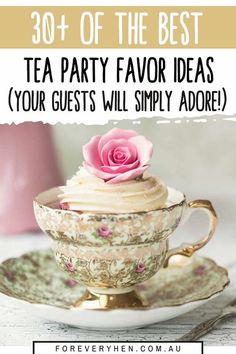 a tea cup with a pink rose on top and the words 30 + of the best tea party favors your guests will simply adore