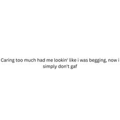 Caring too much had me lookin' like i was begging, now i simply don't gaf Being Lead On Quotes, Don’t Care Quotes, I Don’t Care Quotes, 2025 Quotes, I Dont Care Quotes, Caring Too Much, Look Up Quotes, Doing Me Quotes