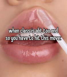 a woman's lips with the words when class is at too end so you have to hit this move