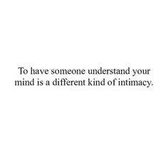 an image with the words to have someone understand your mind is a different kind of intimacy